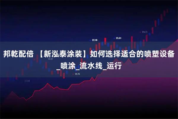 邦乾配倍 【新泓泰涂装】如何选择适合的喷塑设备_喷涂_流水线_运行